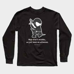 Ninja aren't invisible...We just leave no witnesses Long Sleeve T-Shirt